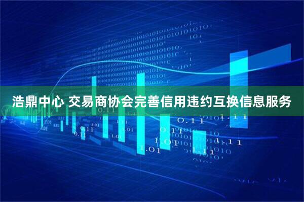 浩鼎中心 交易商协会完善信用违约互换信息服务