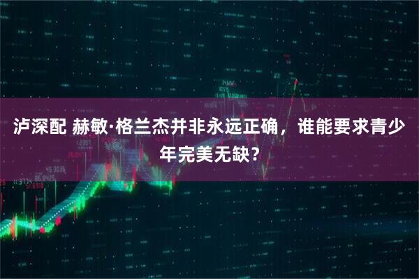 泸深配 赫敏·格兰杰并非永远正确，谁能要求青少年完美无缺？