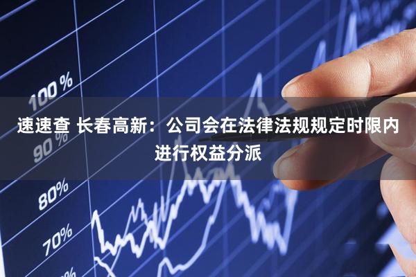 速速查 长春高新：公司会在法律法规规定时限内进行权益分派