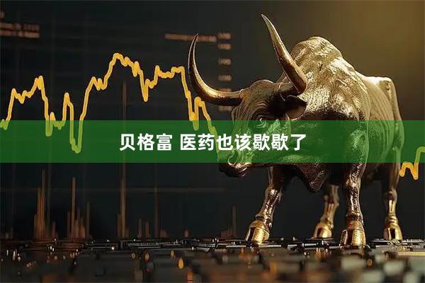 贝格富 医药也该歇歇了