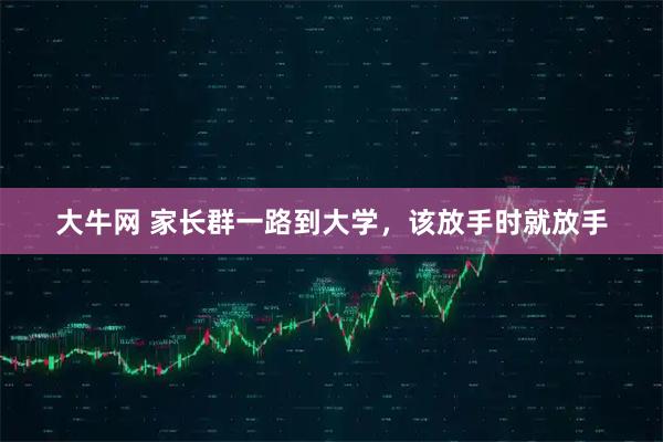 大牛网 家长群一路到大学，该放手时就放手