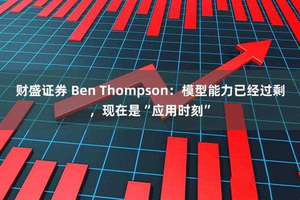 财盛证券 Ben Thompson：模型能力已经过剩，现在是“应用时刻”